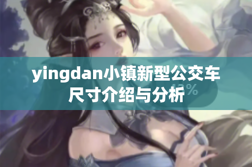 yingdan小镇新型公交车尺寸介绍与分析