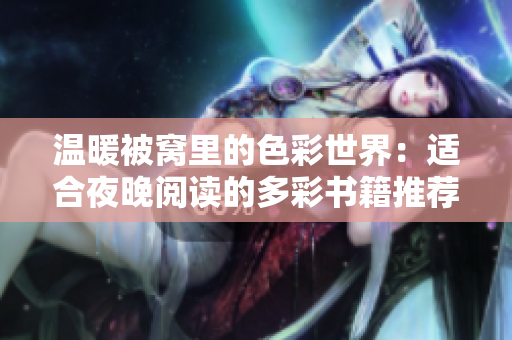 温暖被窝里的色彩世界：适合夜晚阅读的多彩书籍推荐