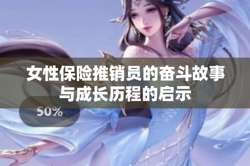 女性保险推销员的奋斗故事与成长历程的启示