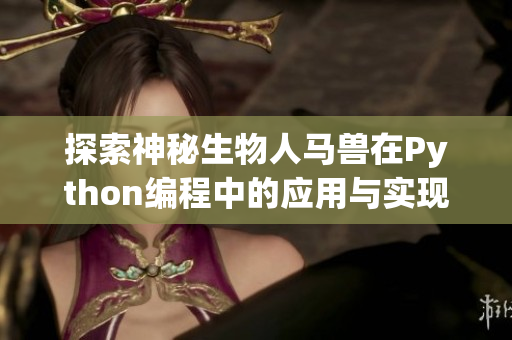 探索神秘生物人马兽在Python编程中的应用与实现