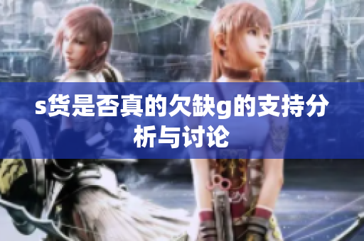 s货是否真的欠缺g的支持分析与讨论