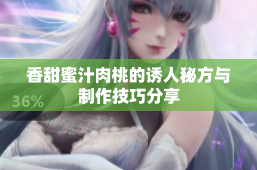 香甜蜜汁肉桃的诱人秘方与制作技巧分享