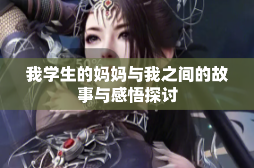 我学生的妈妈与我之间的故事与感悟探讨