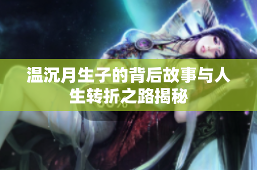温沉月生子的背后故事与人生转折之路揭秘