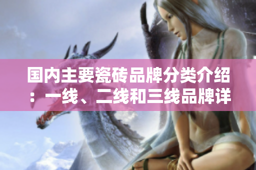 国内主要瓷砖品牌分类介绍：一线、二线和三线品牌详解
