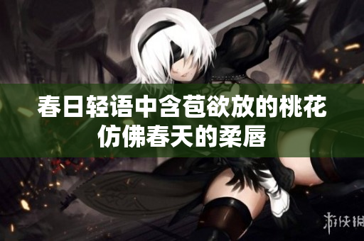 春日轻语中含苞欲放的桃花仿佛春天的柔唇
