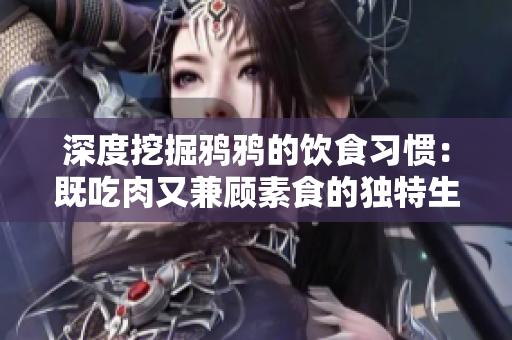 深度挖掘鸦鸦的饮食习惯：既吃肉又兼顾素食的独特生活方式