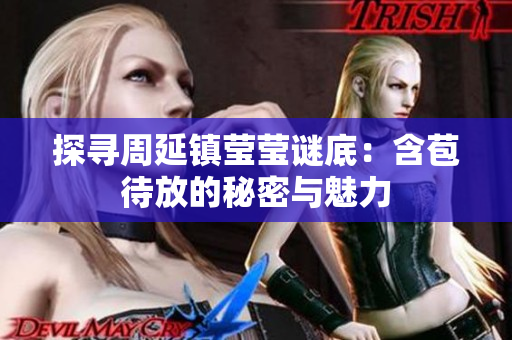 探寻周延镇莹莹谜底：含苞待放的秘密与魅力