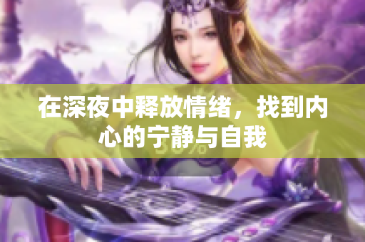 在深夜中释放情绪，找到内心的宁静与自我