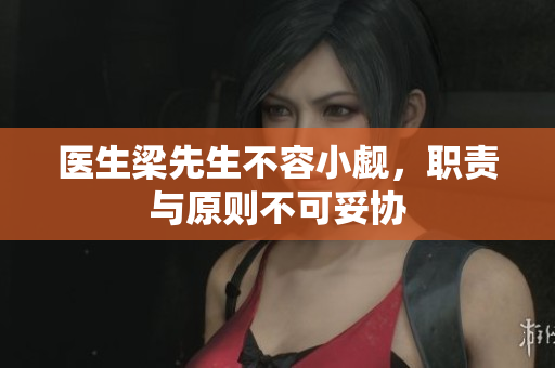 医生梁先生不容小觑，职责与原则不可妥协