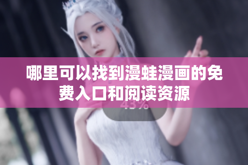 哪里可以找到漫蛙漫画的免费入口和阅读资源