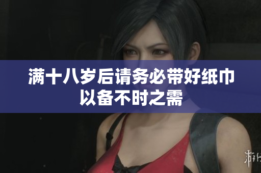 满十八岁后请务必带好纸巾以备不时之需