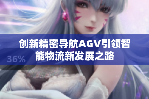 创新精密导航AGV引领智能物流新发展之路