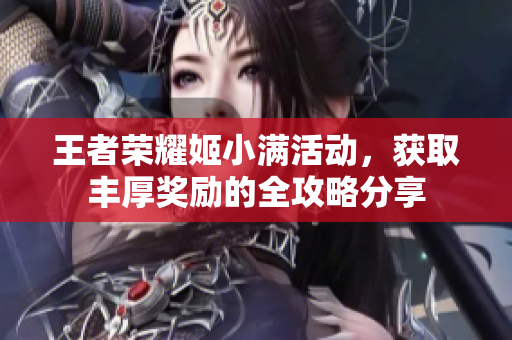 王者荣耀姬小满活动，获取丰厚奖励的全攻略分享
