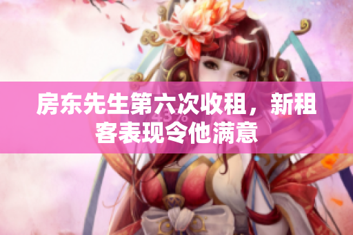 房东先生第六次收租，新租客表现令他满意