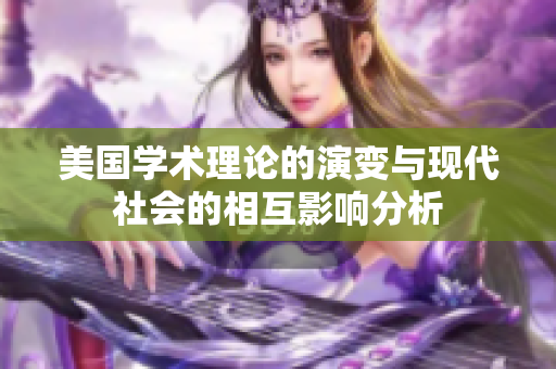 美国学术理论的演变与现代社会的相互影响分析