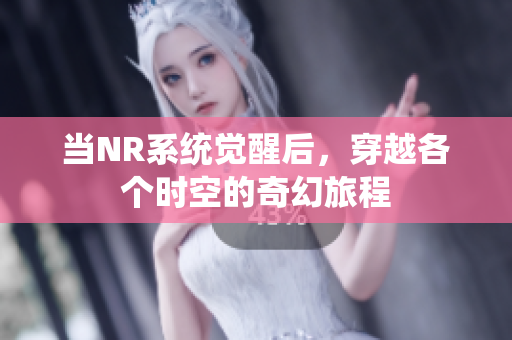 当NR系统觉醒后，穿越各个时空的奇幻旅程