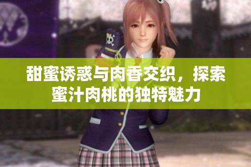 甜蜜诱惑与肉香交织，探索蜜汁肉桃的独特魅力