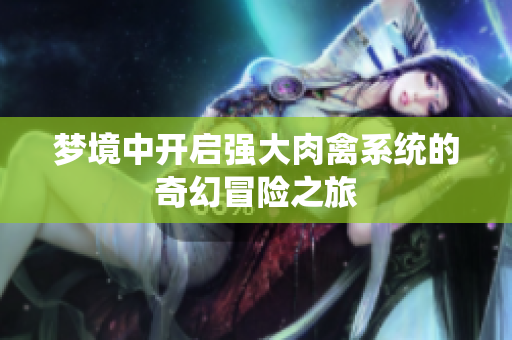 梦境中开启强大肉禽系统的奇幻冒险之旅