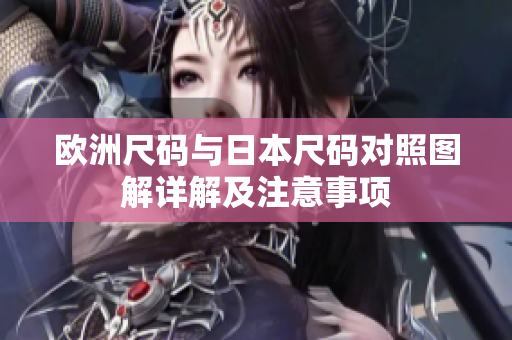 欧洲尺码与日本尺码对照图解详解及注意事项