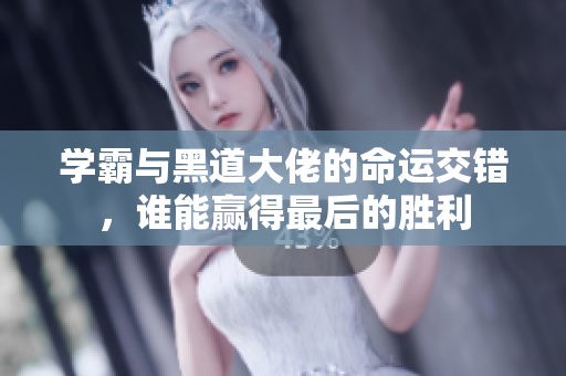 学霸与黑道大佬的命运交错，谁能赢得最后的胜利