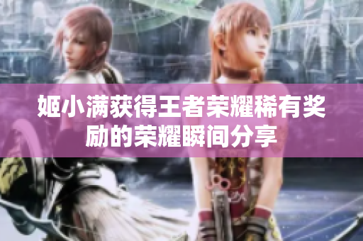 姬小满获得王者荣耀稀有奖励的荣耀瞬间分享