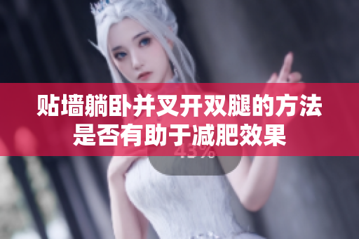 贴墙躺卧并叉开双腿的方法是否有助于减肥效果