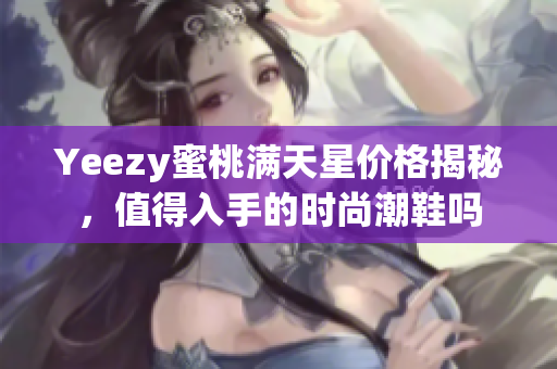 Yeezy蜜桃满天星价格揭秘，值得入手的时尚潮鞋吗