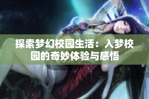 探索梦幻校园生活：入梦校园的奇妙体验与感悟