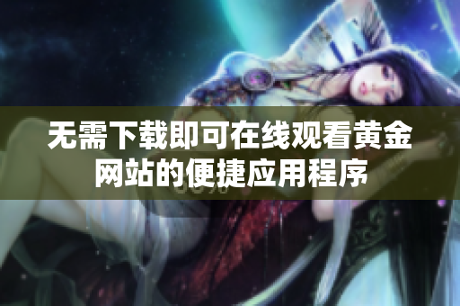 无需下载即可在线观看黄金网站的便捷应用程序