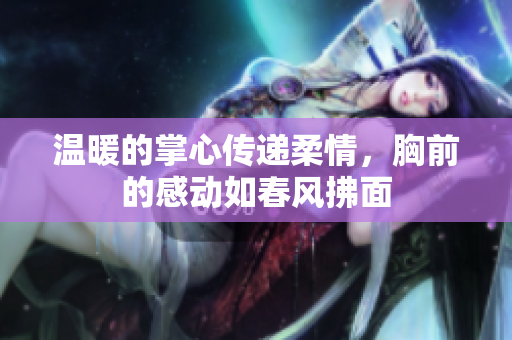 温暖的掌心传递柔情，胸前的感动如春风拂面