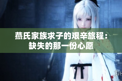 燕氏家族求子的艰辛旅程：缺失的那一份心愿