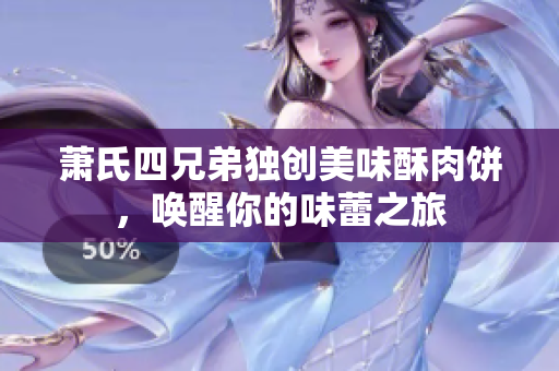萧氏四兄弟独创美味酥肉饼，唤醒你的味蕾之旅