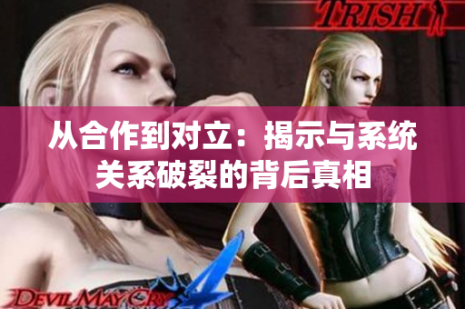 从合作到对立：揭示与系统关系破裂的背后真相