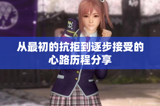 从最初的抗拒到逐步接受的心路历程分享