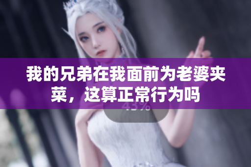 我的兄弟在我面前为老婆夹菜，这算正常行为吗