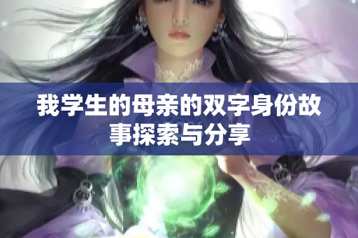 我学生的母亲的双字身份故事探索与分享