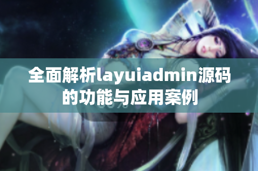 全面解析layuiadmin源码的功能与应用案例