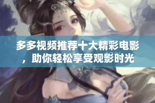 多多视频推荐十大精彩电影，助你轻松享受观影时光
