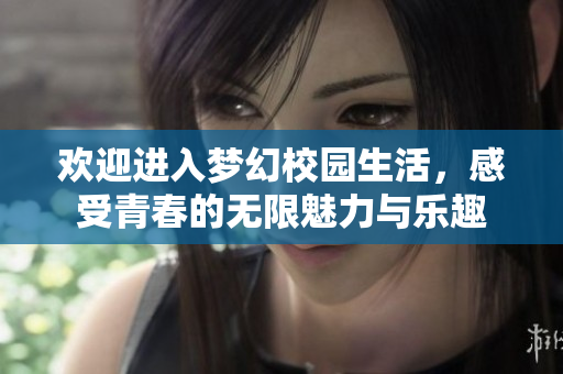 欢迎进入梦幻校园生活，感受青春的无限魅力与乐趣
