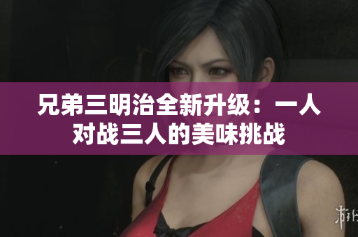 兄弟三明治全新升级：一人对战三人的美味挑战