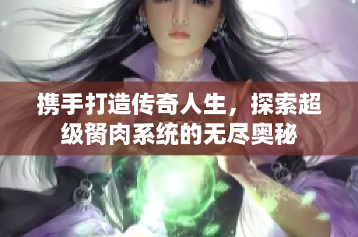 携手打造传奇人生，探索超级胬肉系统的无尽奥秘