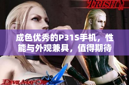 成色优秀的P31S手机，性能与外观兼具，值得期待