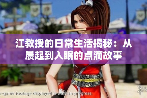 江教授的日常生活揭秘：从晨起到入眠的点滴故事