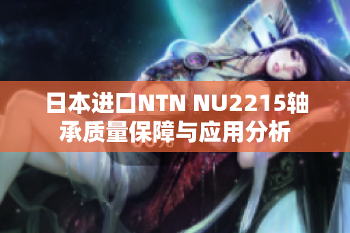 日本进口NTN NU2215轴承质量保障与应用分析