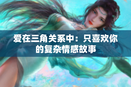 爱在三角关系中：只喜欢你的复杂情感故事