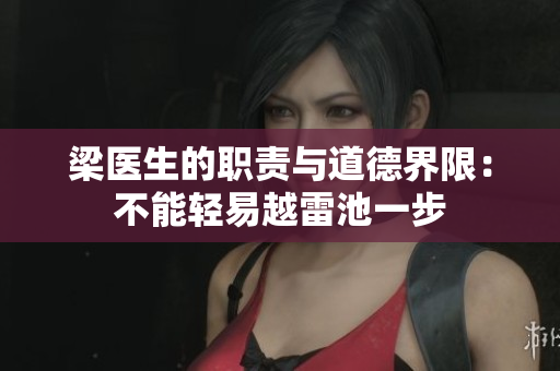 梁医生的职责与道德界限：不能轻易越雷池一步