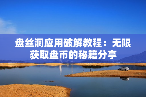 盘丝洞应用破解教程：无限获取盘币的秘籍分享