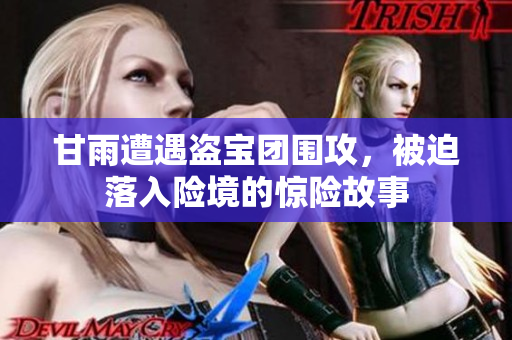 甘雨遭遇盗宝团围攻，被迫落入险境的惊险故事