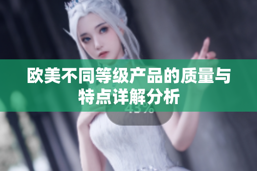 欧美不同等级产品的质量与特点详解分析